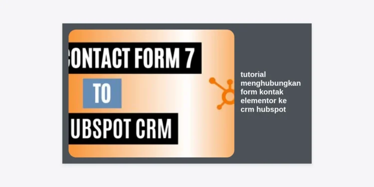 Tutorial Menghubungkan Form Kontak Elementor ke CRM HubSpot untuk Otomatisasi Lead