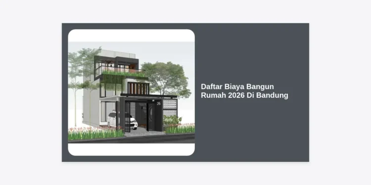 Update Lengkap! Daftar Biaya Bangun Rumah 2026 Di Bandung & Tips Budgeting Efektif