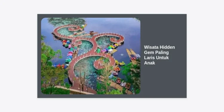 10+ Destinasi Wisata Hidden Gem Paling Laris Untuk Anak: Panduan Liburan Keluarga Anti-Mainstream 2024