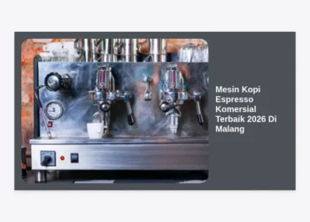 10 Mesin Kopi Espresso Komersial Terbaik 2026 Di Malang: Panduan Investasi Kafe Modern