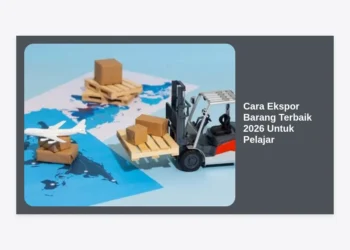 10 Panduan Cara Ekspor Barang Terbaik 2026 Untuk Pelajar: Sukses Bisnis Internasional Dari Kost!