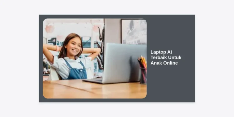 10 Rekomendasi Laptop Ai Terbaik Untuk Anak Online: Investasi Belajar Masa Depan