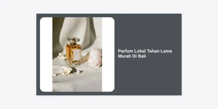 10 Rekomendasi Parfum Lokal Tahan Lama Murah Di Bali: Wangi Sultan Harga Teman!