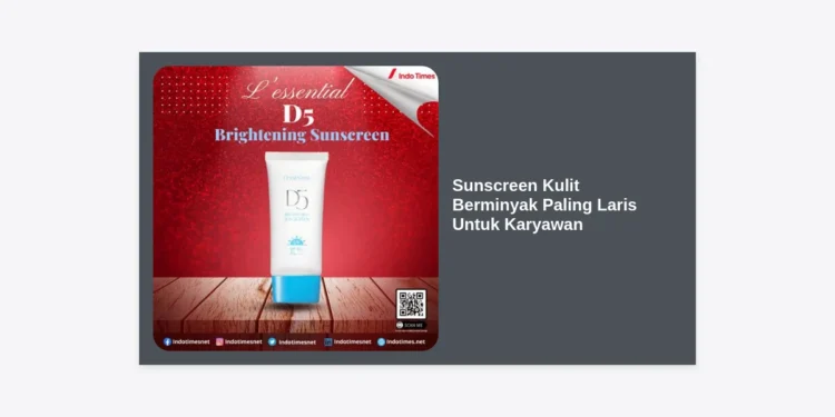 10 Sunscreen Kulit Berminyak Paling Laris Untuk Karyawan: Bebas Kilap Seharian di Kantor