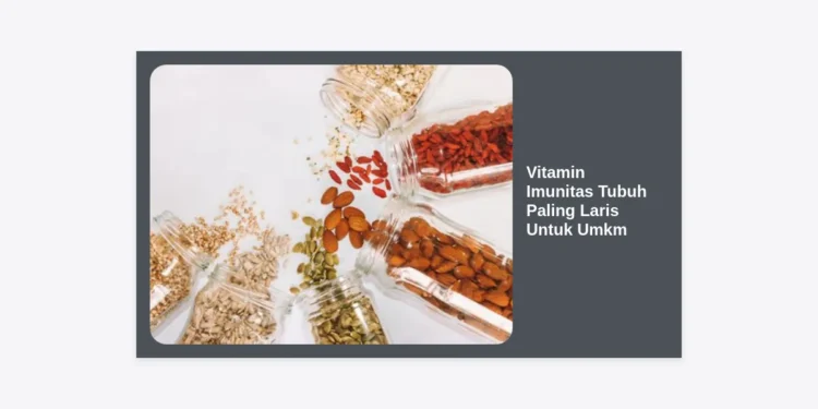 10 Vitamin Imunitas Tubuh Paling Laris Untuk UMKM: Panduan Bisnis & Stok Terlengkap