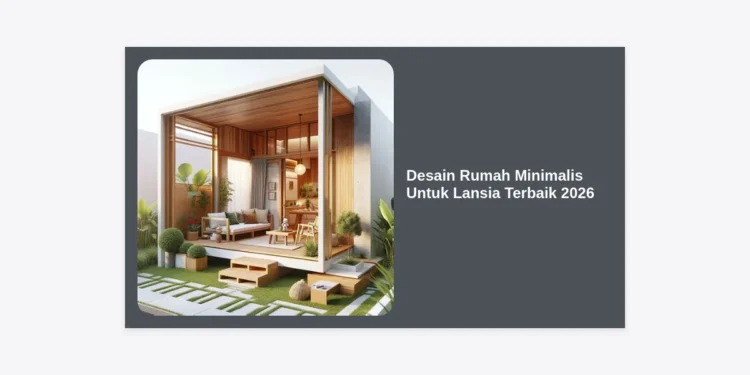 12+ Desain Rumah Minimalis Untuk Lansia Terbaik 2026: Hunian Aman & Nyaman