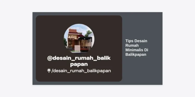 12 Tips Desain Rumah Minimalis Di Balikpapan: Hunian Sejuk & Modern di Kota Beriman