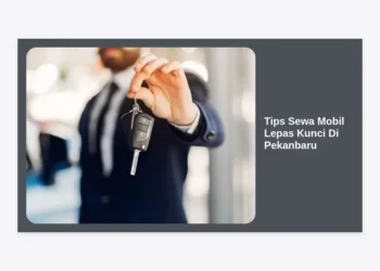 12 Tips Sewa Mobil Lepas Kunci Di Pekanbaru: Panduan Lengkap Agar Hemat & Aman