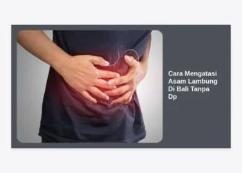 15 Cara Mengatasi Asam Lambung Di Bali Tanpa Dp: Solusi Medis & Alami