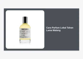 15 Cara Parfum Lokal Tahan Lama Malang Agar Wangi Seharian & Review Brand Terbaik
