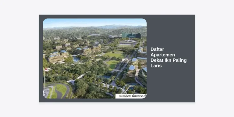 15+ Daftar Apartemen Dekat IKN Paling Laris Untuk Investasi Masa Depan