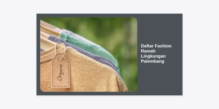 15+ Daftar Fashion Ramah Lingkungan Palembang Terbaik untuk Gaya Hidup Berkelanjutan