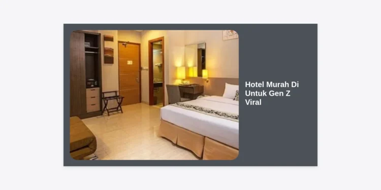 15 Daftar Hotel Murah Di Untuk Gen Z Viral 2024: Aesthetic & Ramah Kantong!