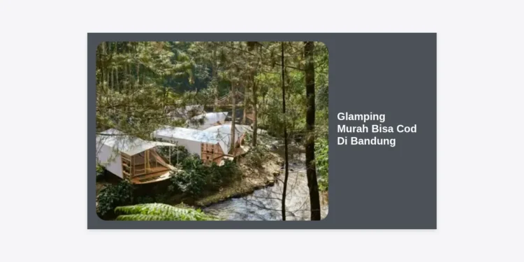 15 Destinasi Glamping Murah Bisa Cod di Bandung: Panduan Lengkap Liburan Hemat dan Aman