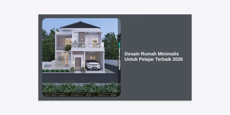 15 Inspirasi Desain Rumah Minimalis Untuk Pelajar Terbaik 2026: Nyaman & Fokus