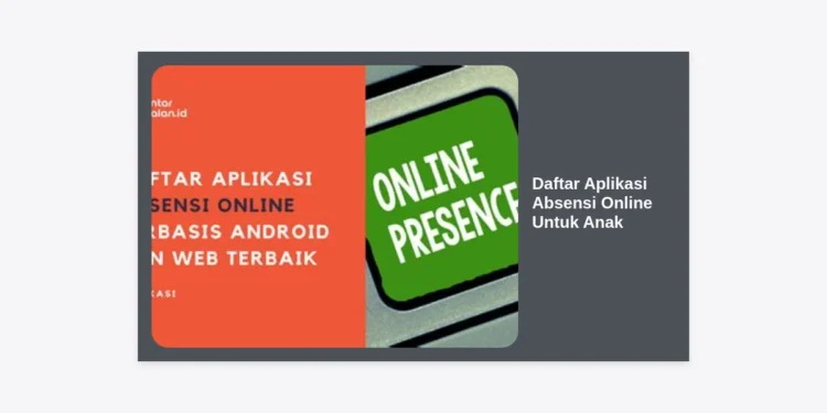 15+ Rekomendasi Daftar Aplikasi Absensi Online Untuk Anak: Solusi Modern Pantau Kehadiran Siswa