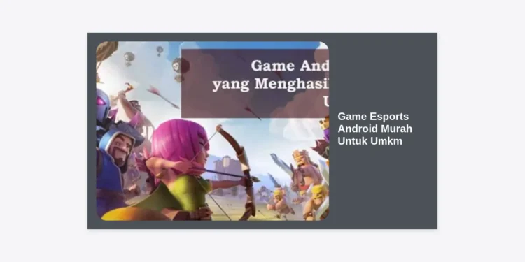 15 Rekomendasi Game Esports Android Murah Untuk UMKM: Peluang Bisnis Digital 2024