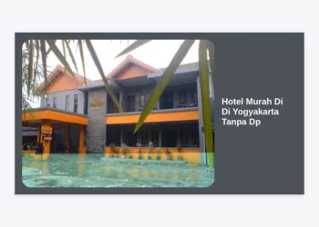 15 Rekomendasi Hotel Murah di Yogyakarta Tanpa DP: Hemat, Nyaman, dan Bisa Bayar di Tempat