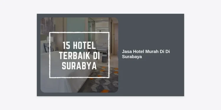 15 Rekomendasi Jasa Hotel Murah Di Di Surabaya: Panduan Lengkap Menginap Hemat & Nyaman