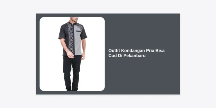 15+ Rekomendasi Outfit Kondangan Pria Bisa COD di Pekanbaru: Tampil Gagah dan Praktis