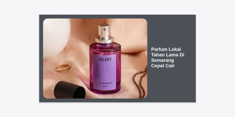 15+ Rekomendasi Parfum Lokal Tahan Lama Di Semarang Cepat Cair: Panduan Wangi Seharian