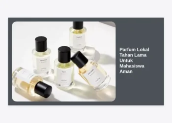 15 Rekomendasi Parfum Lokal Tahan Lama Untuk Mahasiswa Aman dan Terjangkau