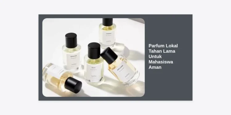 15 Rekomendasi Parfum Lokal Tahan Lama Untuk Mahasiswa Aman dan Terjangkau