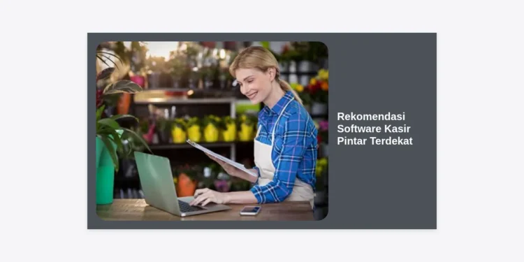 15+ Rekomendasi Software Kasir Pintar Terdekat untuk Efisiensi Bisnis Anda