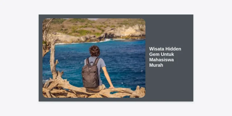 15 Rekomendasi Wisata Hidden Gem Untuk Mahasiswa Murah & Instagramable 2024