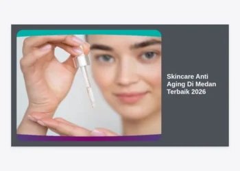 15 Skincare Anti Aging Di Medan Terbaik 2026: Rahasia Wajah Kencang & Awet Muda