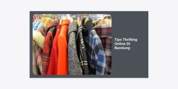 15 Tips Thrifting Online di Bandung: Panduan Berburu Barang Mewah dengan Harga Murah