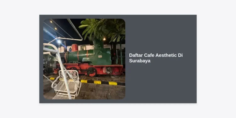 20+ Daftar Cafe Aesthetic Di Surabaya Terbaru 2024: Spot Foto Instagramable & Tempat Nongkrong Hits