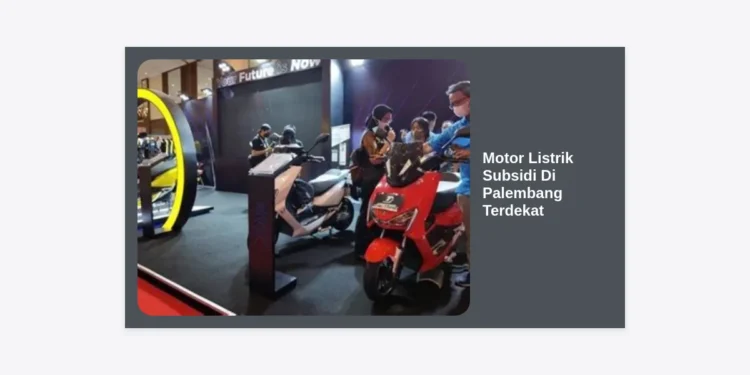 7 Rekomendasi Dealer Motor Listrik Subsidi di Palembang Terdekat: Panduan Lengkap & Harga Terbaru 2024