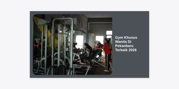 7 Rekomendasi Gym Khusus Wanita Di Pekanbaru Terbaik 2026: Nyaman & Eksklusif