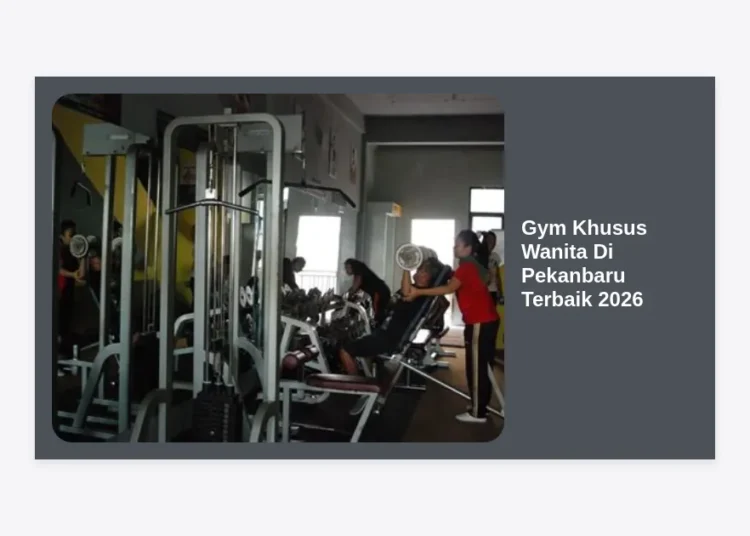 7 Rekomendasi Gym Khusus Wanita Di Pekanbaru Terbaik 2026: Nyaman & Eksklusif