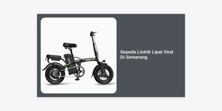 7 Rekomendasi Sepeda Listrik Lipat Viral Di Semarang: Hemat, Praktis & Stylish!