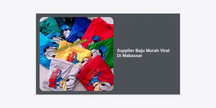 7+ Rekomendasi Supplier Baju Murah Viral Di Makassar: Tangan Pertama & Terlengkap 2024