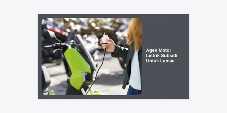 Agen Motor Listrik Subsidi Untuk Lansia: Panduan Lengkap Cara Beli, Syarat, dan Rekomendasi Terbaik 2024