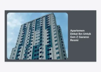 Apartemen Dekat IKN Untuk Gen Z Garansi Resmi: Panduan Investasi Hunian Masa Depan
