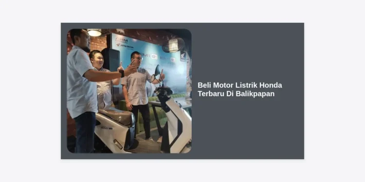 Beli Motor Listrik Honda Terbaru Di Balikpapan: Panduan Lengkap Harga, Spesifikasi, dan Dealer Resmi