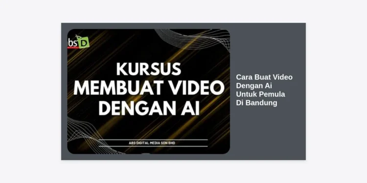 Cara Buat Video Dengan AI Untuk Pemula Di Bandung: Panduan Lengkap & Praktis