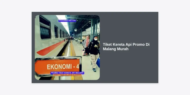 Cara Dapatkan Tiket Kereta Api Promo Di Malang Murah 2024: Panduan Hemat & Lengkap