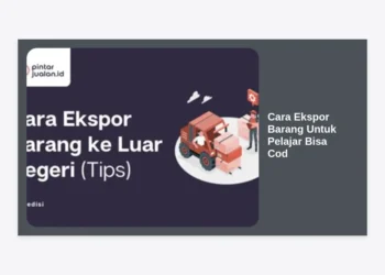 Cara Ekspor Barang Untuk Pelajar Bisa Cod: Panduan Lengkap Menembus Pasar Global Bagi Pengusaha Muda