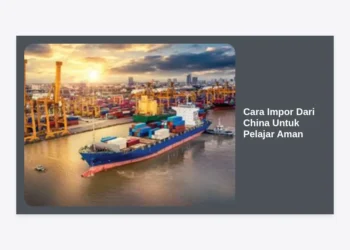Cara Impor Dari China Untuk Pelajar Aman: Panduan Lengkap Mulai Modal Kecil