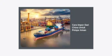 Cara Impor Dari China Untuk Pelajar Aman: Panduan Lengkap Mulai Modal Kecil