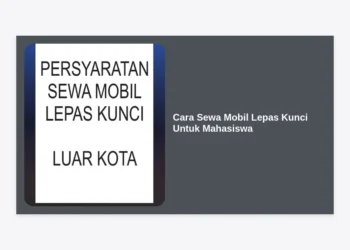 Cara Sewa Mobil Lepas Kunci Untuk Mahasiswa: Panduan Lengkap dan Tips Hemat