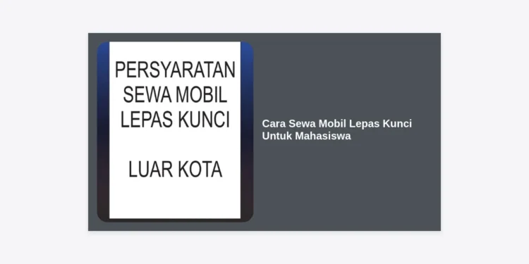 Cara Sewa Mobil Lepas Kunci Untuk Mahasiswa: Panduan Lengkap dan Tips Hemat