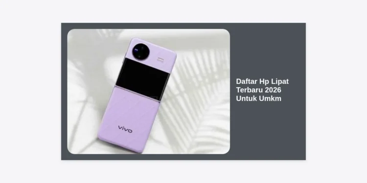 Daftar Hp Lipat Terbaru 2026 Untuk UMKM: Revolusi Produktivitas Bisnis Digital