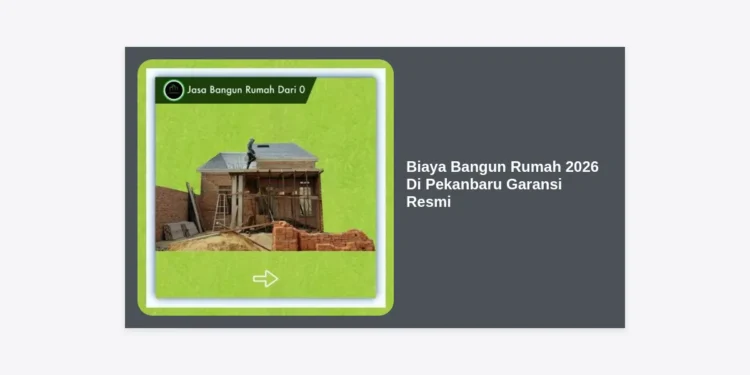 Estimasi Biaya Bangun Rumah 2026 Di Pekanbaru Garansi Resmi: Panduan Terlengkap