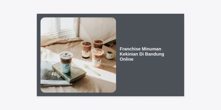 Franchise Minuman Kekinian Di Bandung Online: Peluang Bisnis Menguntungkan 2024